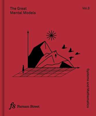 The Great Mental Models Volume 3: Systems and Mathematics