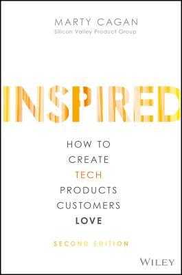 Inspired: How to Create Tech Products Customers Love