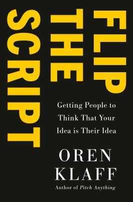 Flip the Script: Getting People to Think Your Idea Is Their Idea