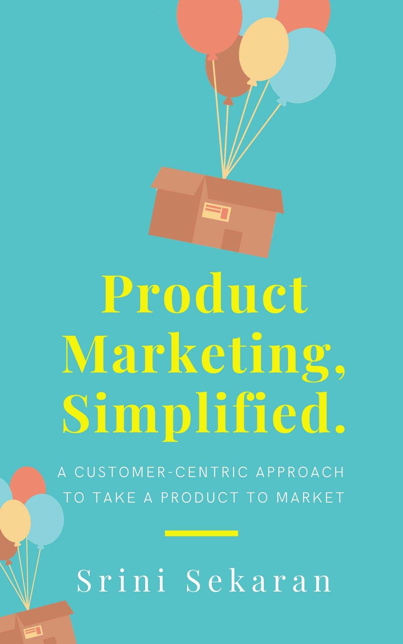 Product Marketing, Simplified: A Customer-Centric Approach to Take a Product to Market