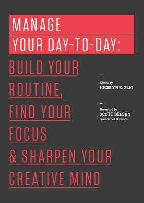 Manage Your Day-to-Day: Build Your Routine, Find Your Focus, and Sharpen Your Creative Mind