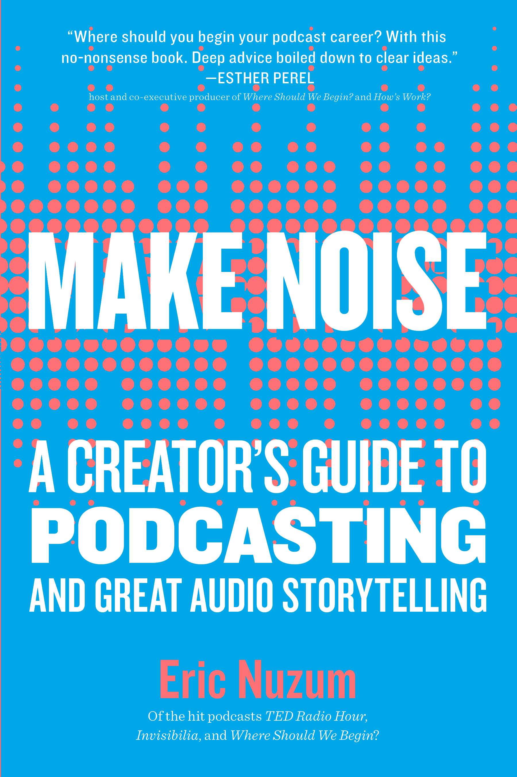 Make Noise: A Creator's Guide to Podcasting and Great Audio Storytelling