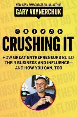 Crushing It!: How Great Entrepreneurs Build Their Business and Influence—and How You Can, Too