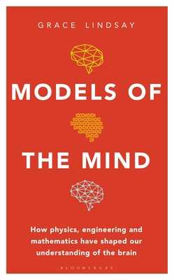 Models of the Mind: How Physics, Engineering and Mathematics Have Shaped Our Understanding of the Brain