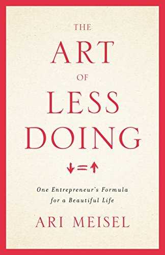 The Art Of Less Doing: One Entrepreneur's Formula for a Beautiful Life