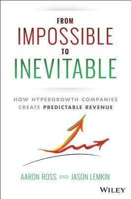 From Impossible to Inevitable: How Hyper-Growth Companies Create Predictable Revenue