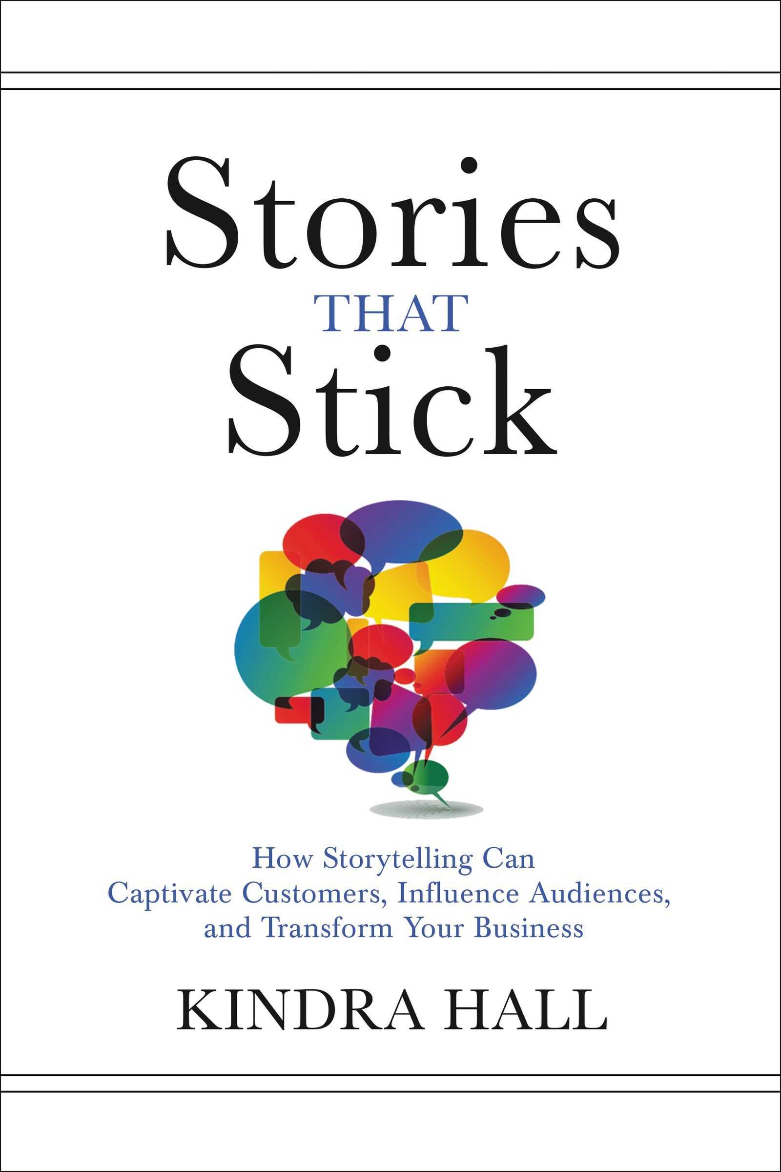 Stories That Stick: How Storytelling Can Captivate Customers, Influence Audiences, and Transform Your Business