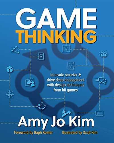 Game Thinking: Innovate smarter & drive deep engagement with design techniques from hit games