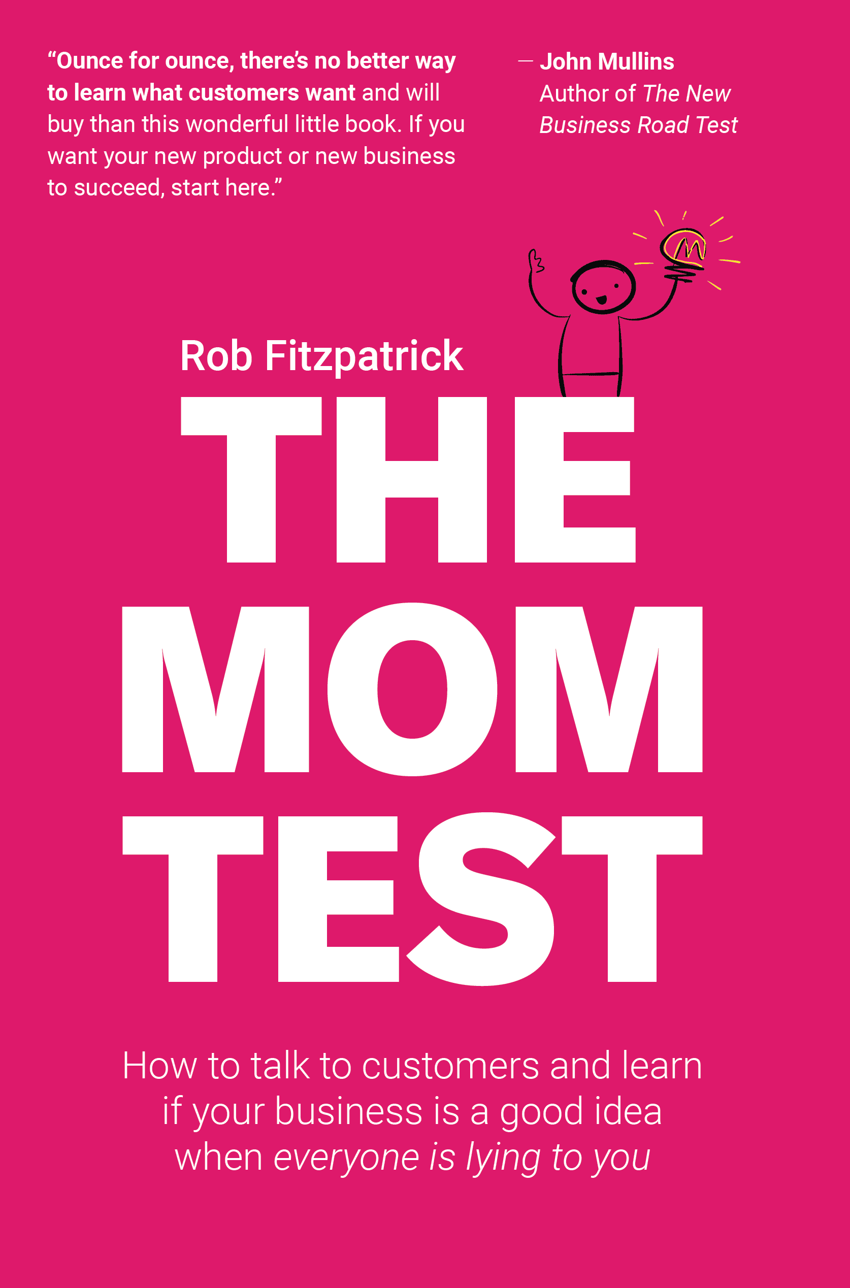 The Mom Test: How to talk to customers & learn if your business is a good idea when everyone is lying to you