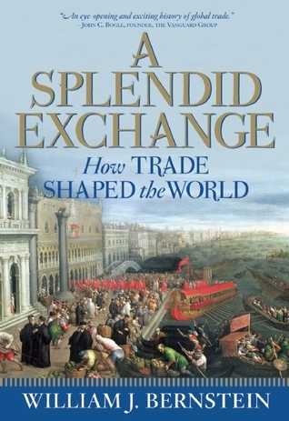 A Splendid Exchange: How Trade Shaped the World from Prehistory to Today