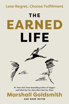 The Earned Life: Lose Regret, Choose Fulfillment