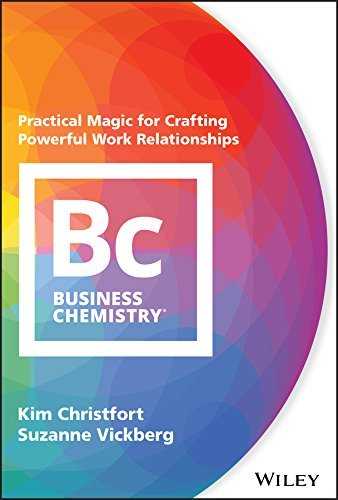 Business Chemistry: Practical Magic for Crafting Powerful Work Relationships